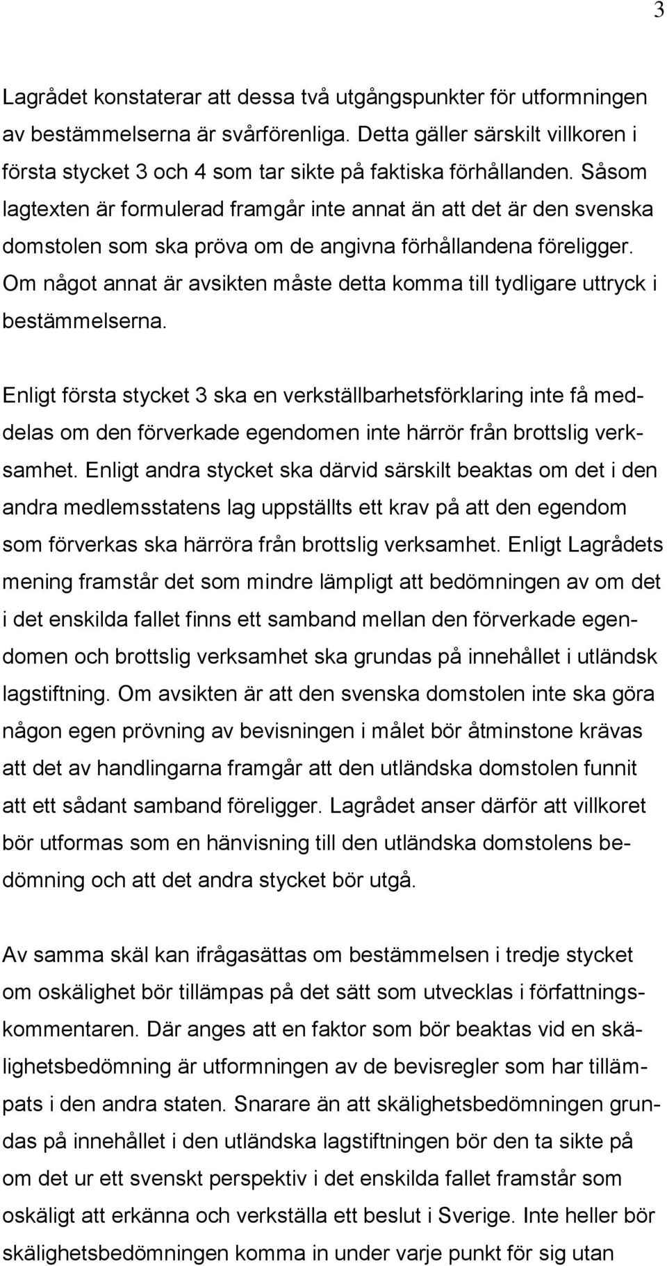 Såsom lagtexten är formulerad framgår inte annat än att det är den svenska domstolen som ska pröva om de angivna förhållandena föreligger.