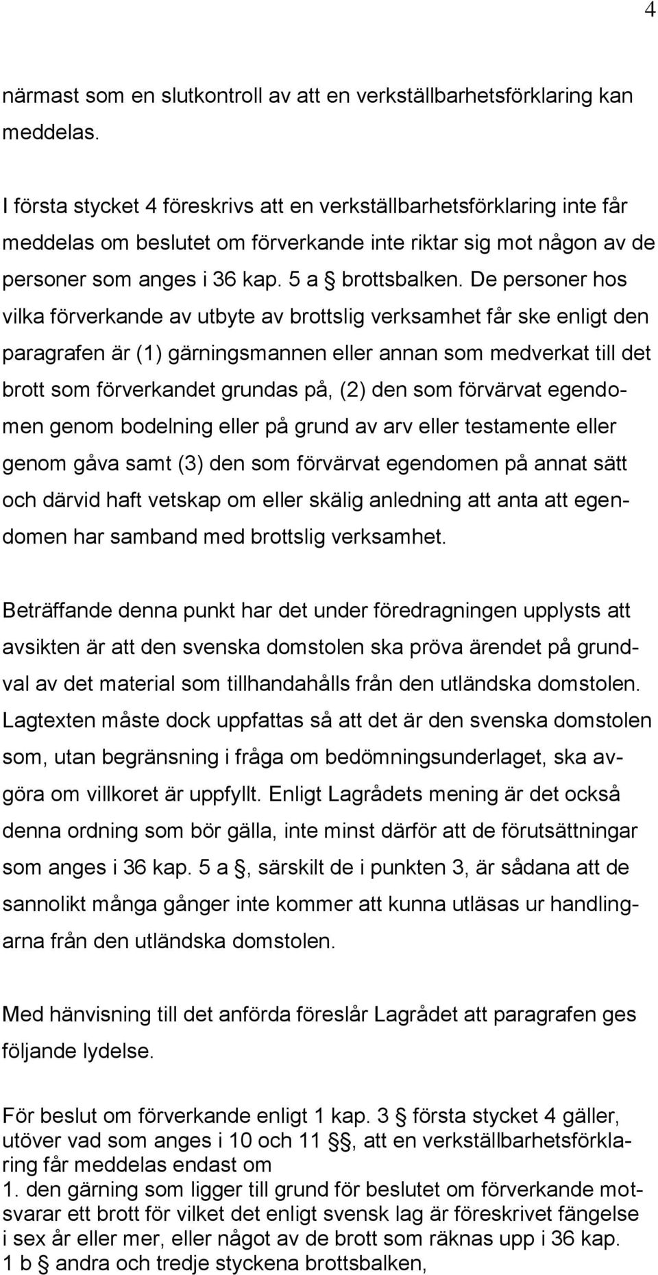 De personer hos vilka förverkande av utbyte av brottslig verksamhet får ske enligt den paragrafen är (1) gärningsmannen eller annan som medverkat till det brott som förverkandet grundas på, (2) den