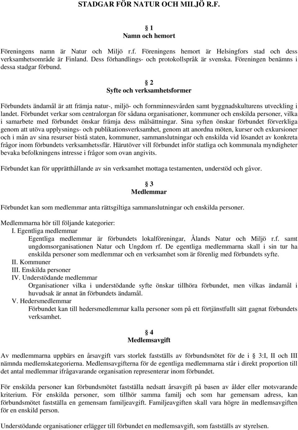 2 Syfte och verksamhetsformer Förbundets ändamål är att främja natur-, miljö- och fornminnesvården samt byggnadskulturens utveckling i landet.