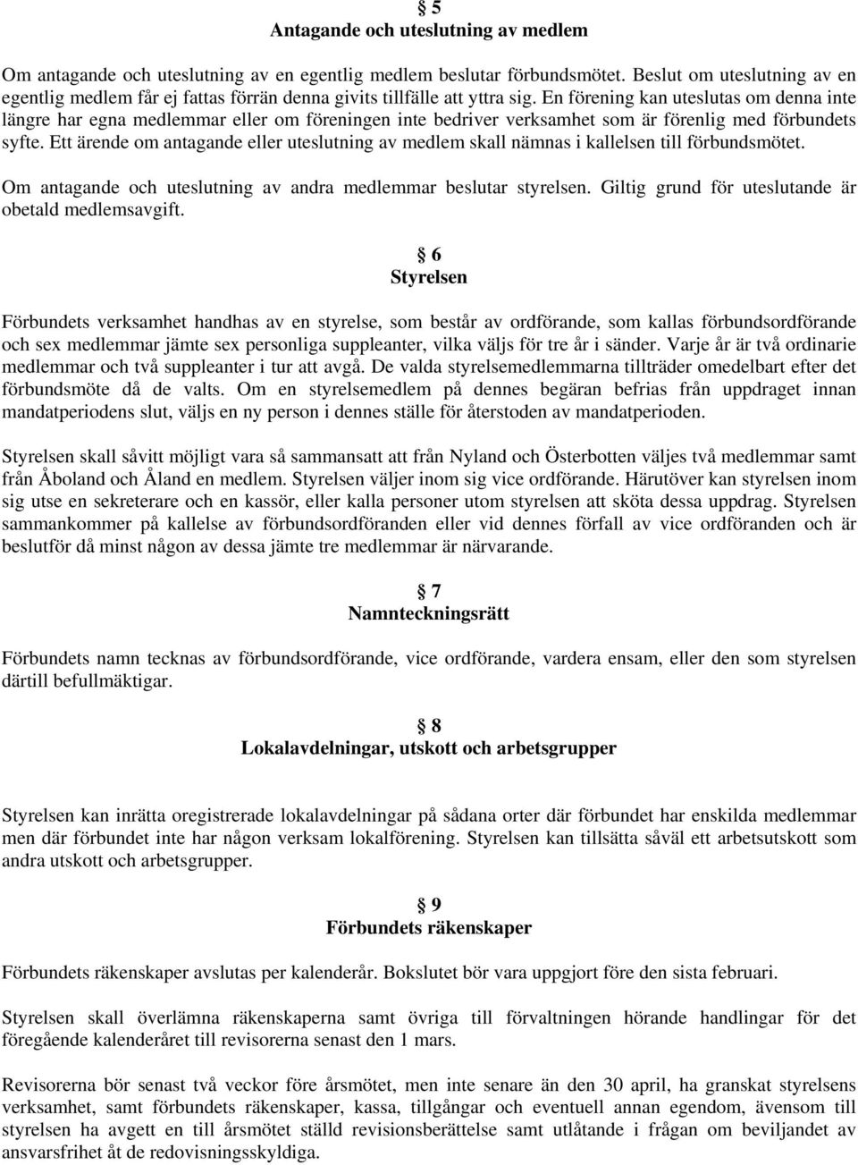 En förening kan uteslutas om denna inte längre har egna medlemmar eller om föreningen inte bedriver verksamhet som är förenlig med förbundets syfte.