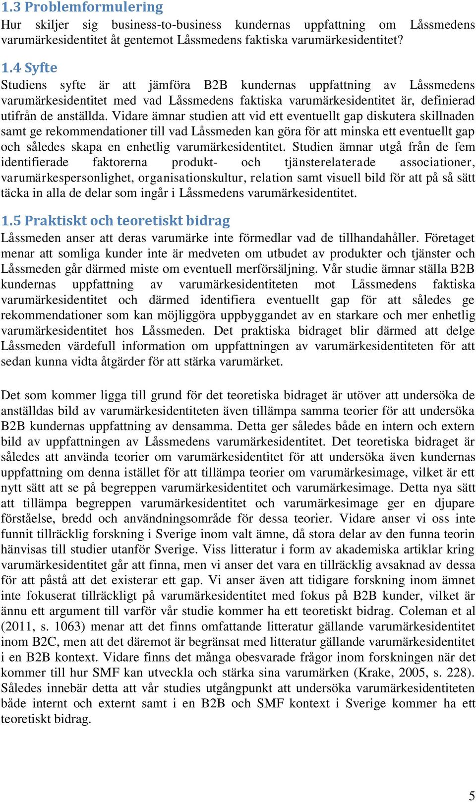 Vidare ämnar studien att vid ett eventuellt gap diskutera skillnaden samt ge rekommendationer till vad Låssmeden kan göra för att minska ett eventuellt gap och således skapa en enhetlig