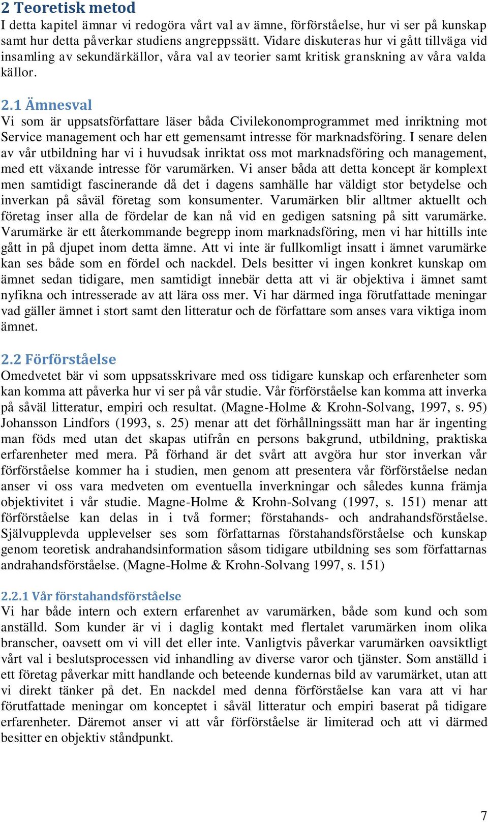 1 Ämnesval Vi som är uppsatsförfattare läser båda Civilekonomprogrammet med inriktning mot Service management och har ett gemensamt intresse för marknadsföring.