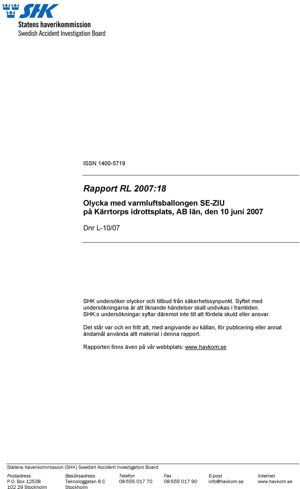 Det står var och en fritt att, med angivande av källan, för publicering eller annat ändamål använda allt material i denna rapport. Rapporten finns även på vår webbplats: www.havkom.