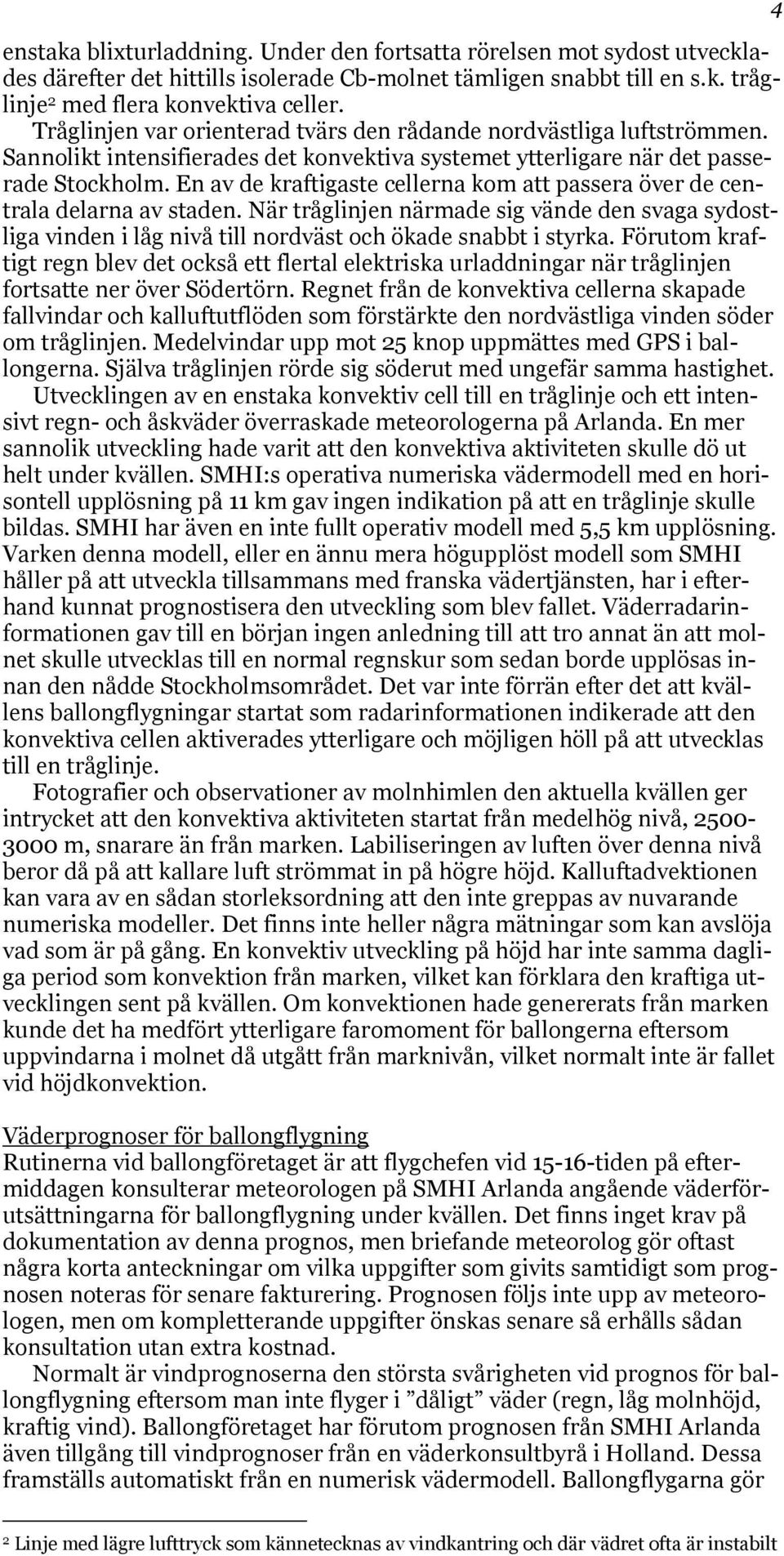 En av de kraftigaste cellerna kom att passera över de centrala delarna av staden. När tråglinjen närmade sig vände den svaga sydostliga vinden i låg nivå till nordväst och ökade snabbt i styrka.