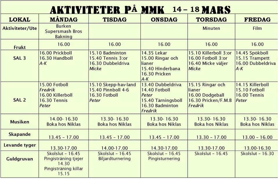 40 Pinnboll 4-6 16.30 Fotboll Peter 13.30-16.30 14.35 Lekar 15.00 Ringar och lianer 15.40 Hinderbana 16.30 Pricken A-K 13.40 Dubbeldriva 14.40 Fotboll Peter 15.40 Tärningsboll 16.