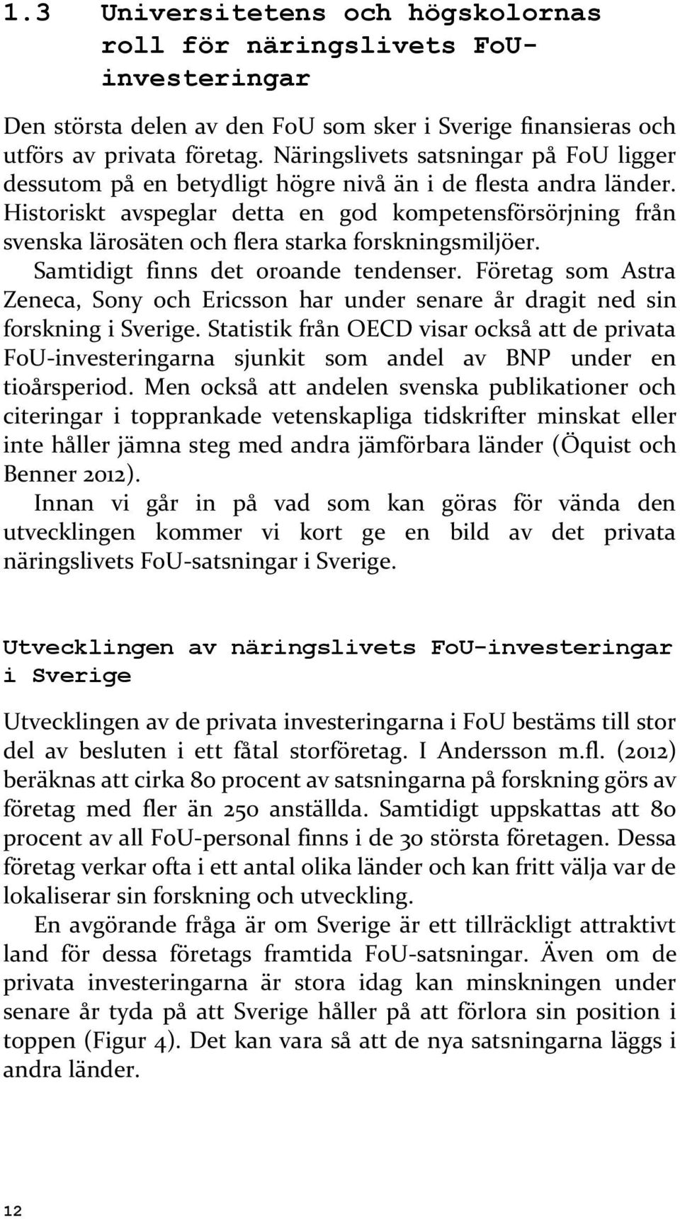 Historiskt avspeglar detta en god kompetensförsörjning från svenska lärosäten och flera starka forskningsmiljöer. Samtidigt finns det oroande tendenser.