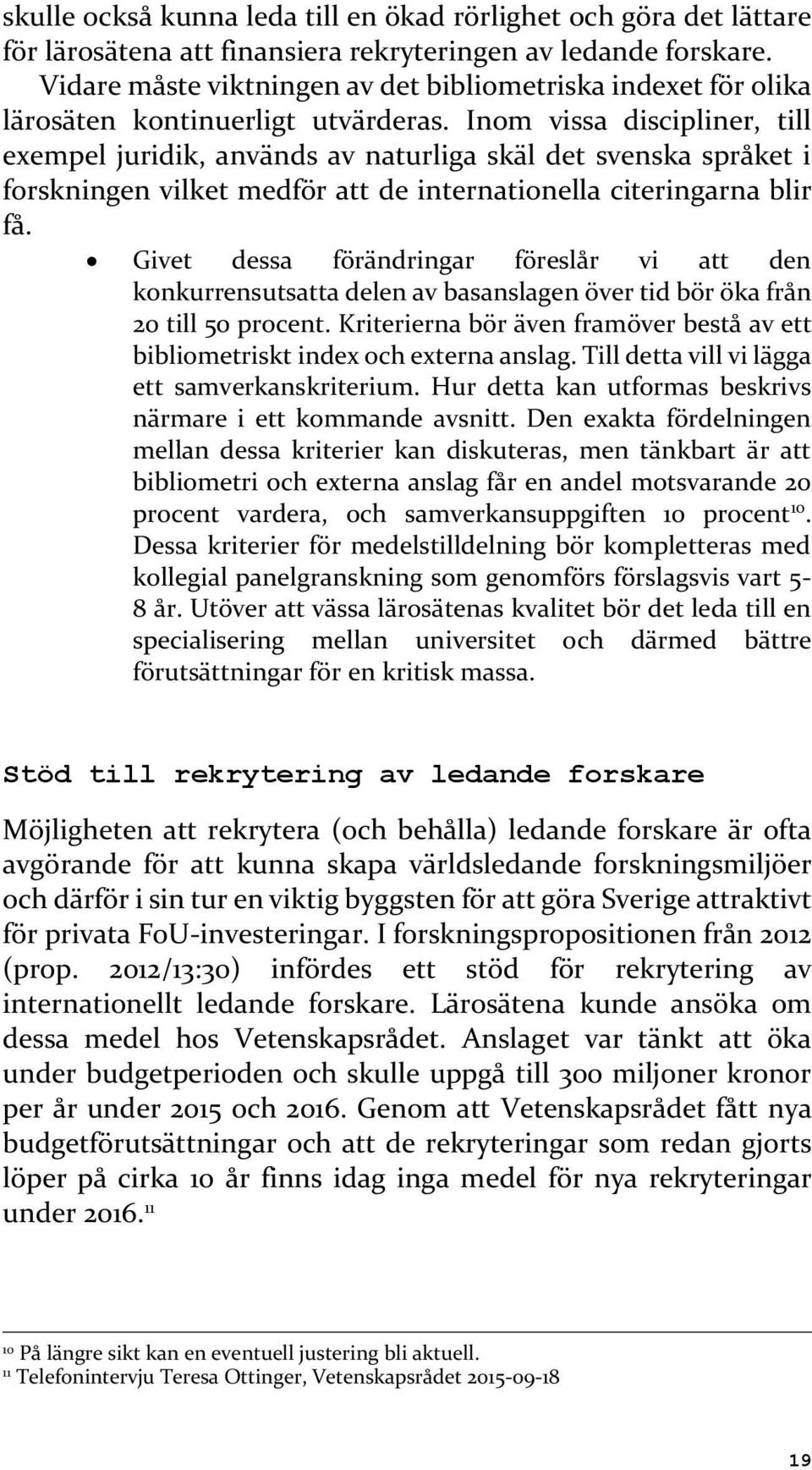 Inom vissa discipliner, till exempel juridik, används av naturliga skäl det svenska språket i forskningen vilket medför att de internationella citeringarna blir få.