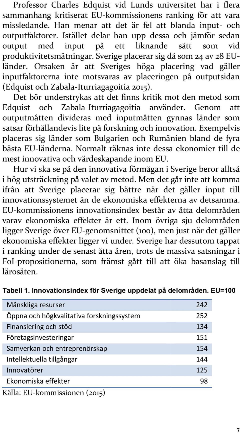 Orsaken är att Sveriges höga placering vad gäller inputfaktorerna inte motsvaras av placeringen på outputsidan (Edquist och Zabala-Iturriagagoitia 2015).