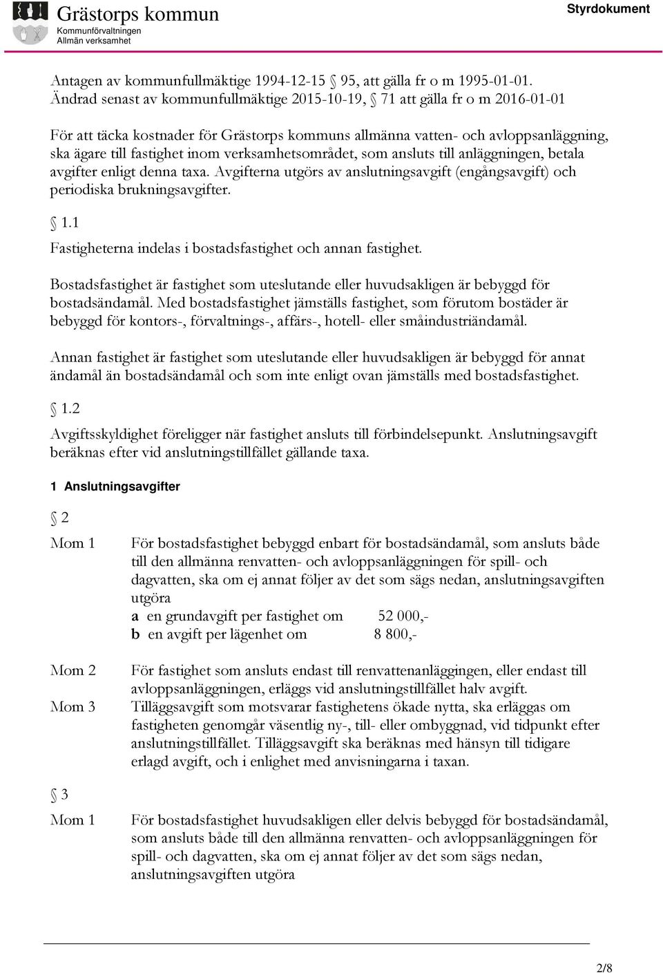 verksamhetsområdet, som ansluts till anläggningen, betala avgifter enligt denna taxa. Avgifterna utgörs av anslutningsavgift (engångsavgift) och periodiska brukningsavgifter. 1.