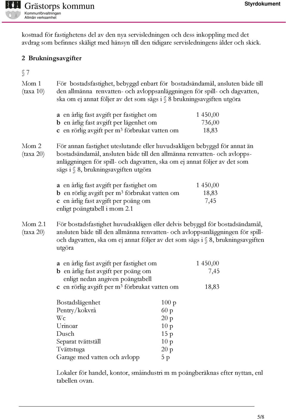 annat följer av det som sägs i 8 brukningsavgiften utgöra a en årlig fast avgift per fastighet om 1 450,00 b en årlig fast avgift per lägenhet om 736,00 c en rörlig avgift per m 3 förbrukat vatten om