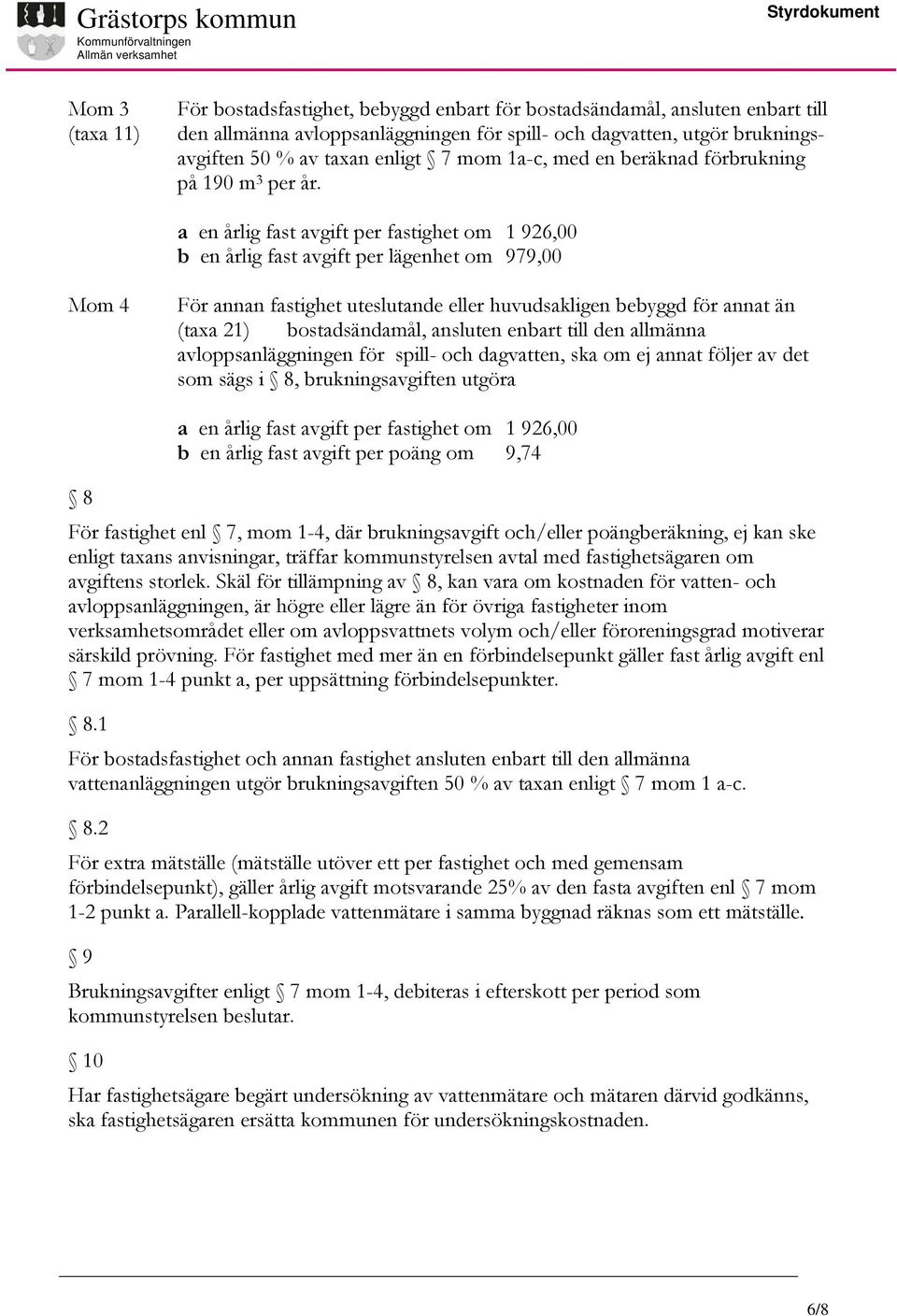 a en årlig fast avgift per fastighet om 1 926,00 b en årlig fast avgift per lägenhet om 979,00 Mom 4 För annan fastighet uteslutande eller huvudsakligen bebyggd för annat än (taxa 21) bostadsändamål,