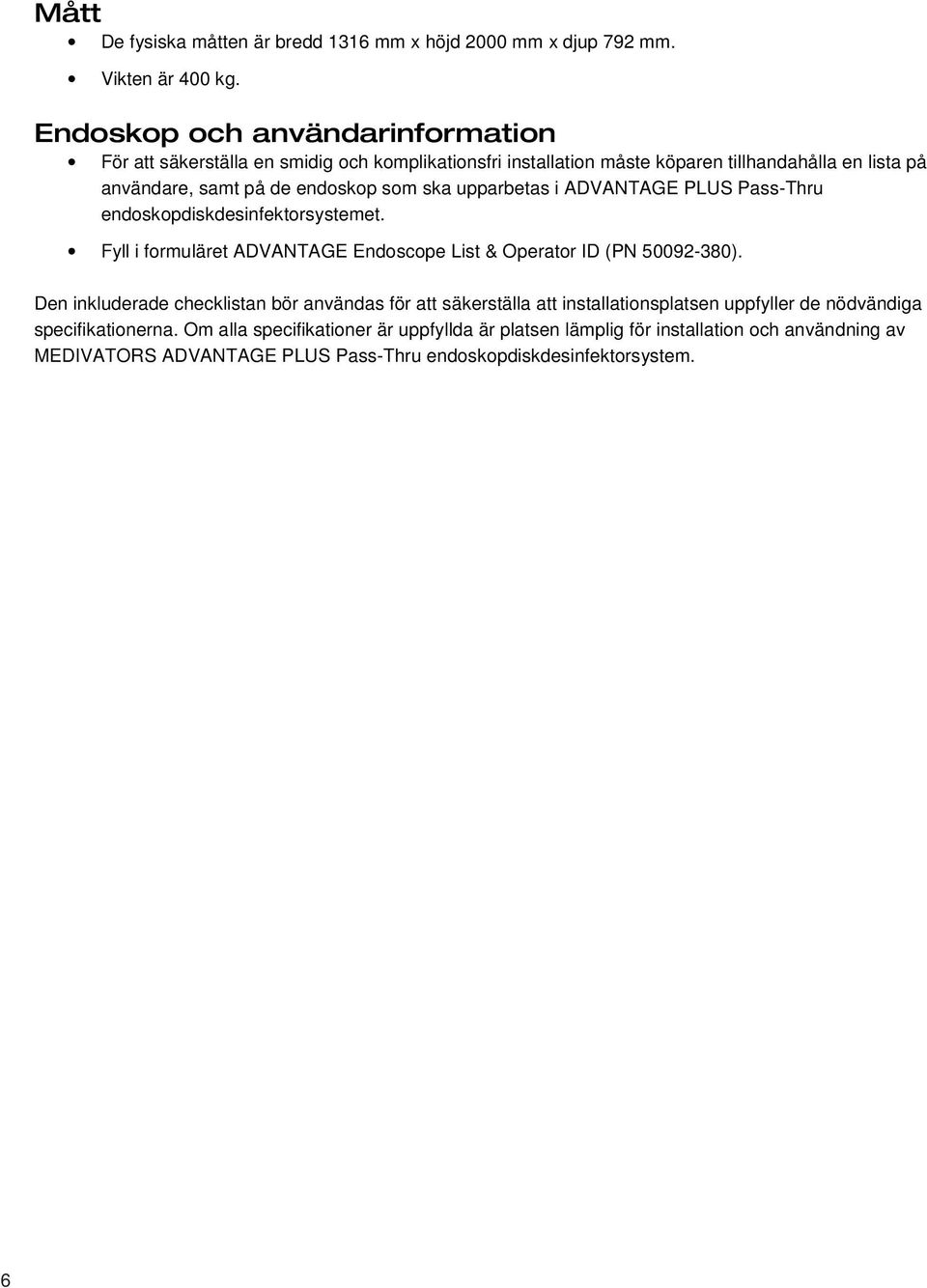 upparbetas i ADVANTAGE PLUS Pass-Thru endskpdiskdesinfektrsystemet. Fyll i frmuläret ADVANTAGE Endscpe List & Operatr ID (PN 50092-380).