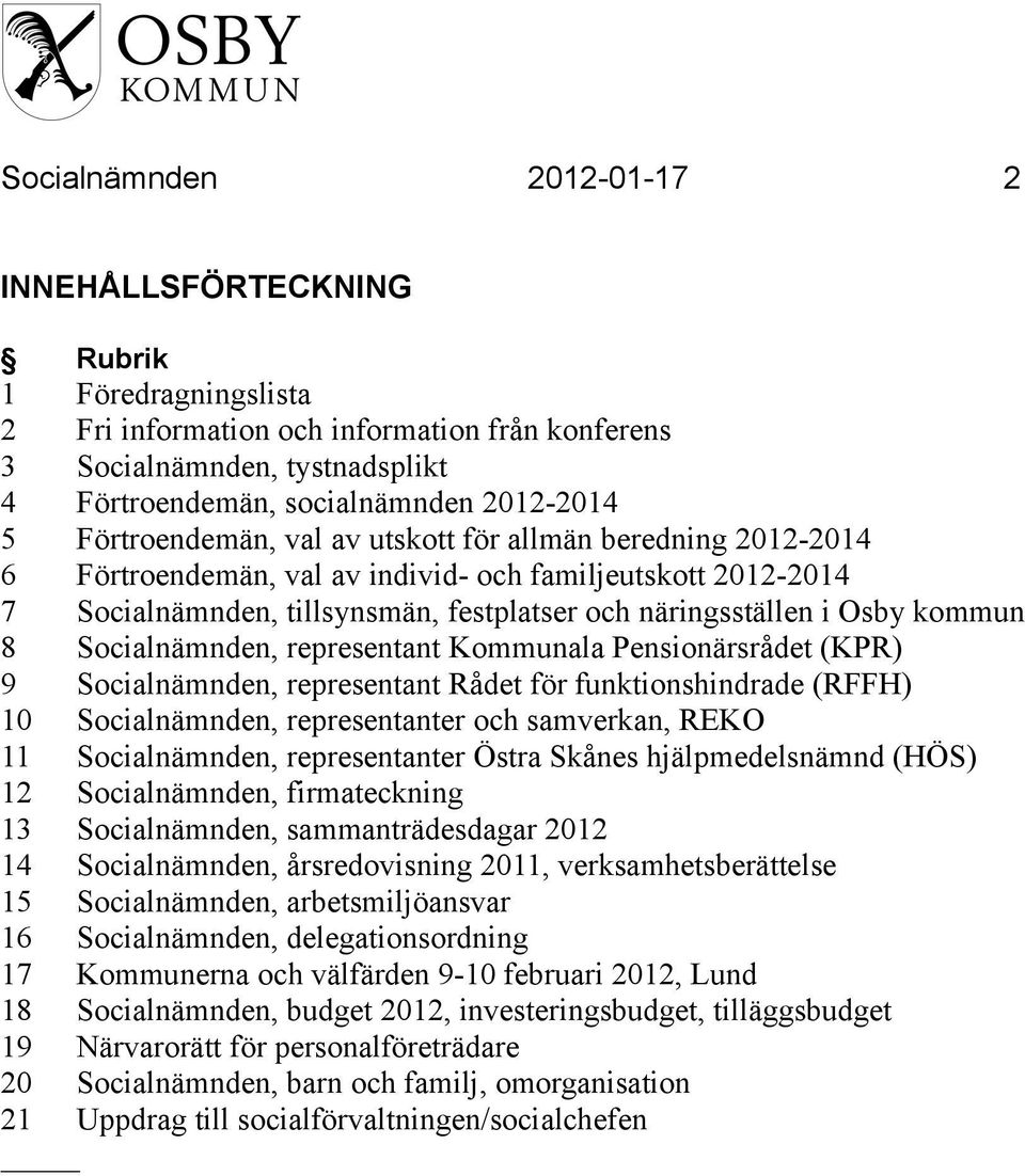 Socialnämnden, representant Kommunala Pensionärsrådet (KPR) 9 Socialnämnden, representant Rådet för funktionshindrade (RFFH) 10 Socialnämnden, representanter och samverkan, REKO 11 Socialnämnden,