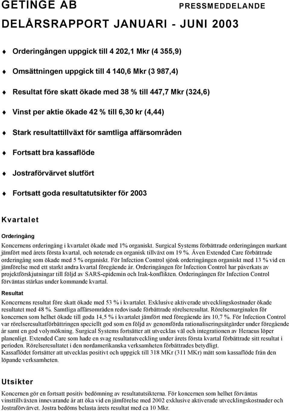 Kvartalet Orderingång Koncernens orderingång i kvartalet ökade med 1% organiskt.