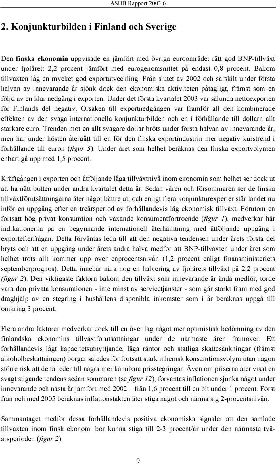Från slutet av 20 och särskilt under första halvan av innevarande år sjönk dock den ekonomiska aktiviteten påtagligt, främst som en följd av en klar nedgång i exporten.