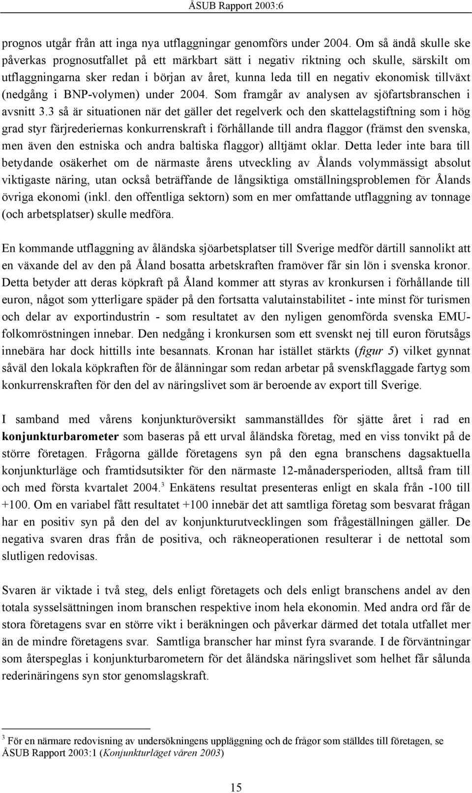 tillväxt (nedgång i BNP-volymen) under 24. Som framgår av analysen av sjöfartsbranschen i avsnitt 3.
