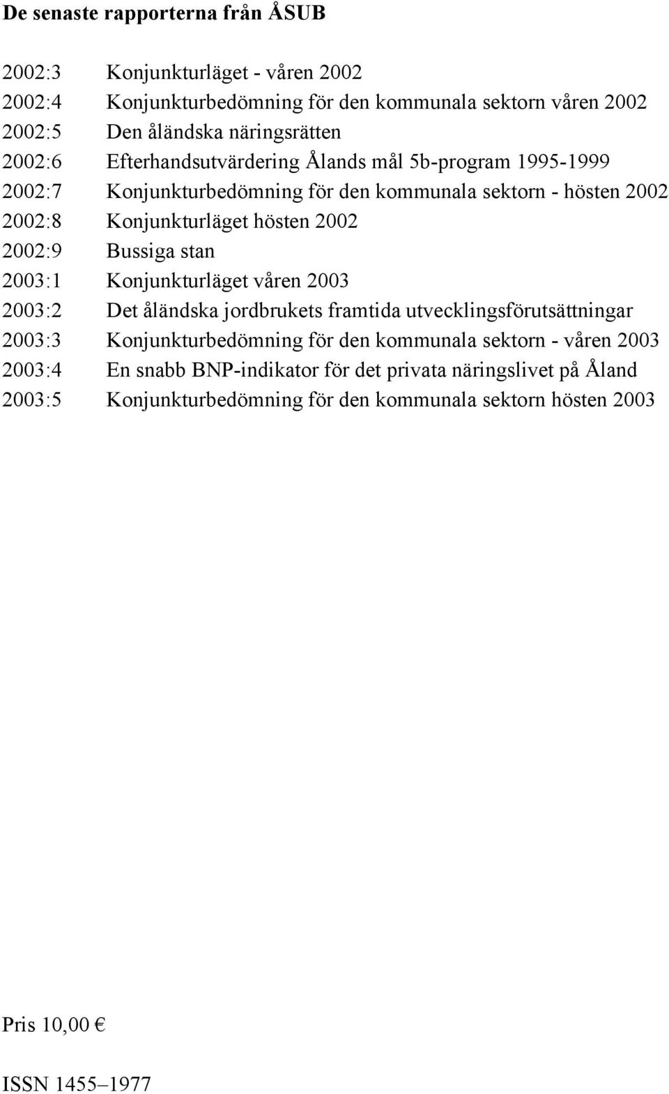 Bussiga stan 23:1 Konjunkturläget våren 23 23:2 Det åländska jordbrukets framtida utvecklingsförutsättningar 23:3 Konjunkturbedömning för den kommunala