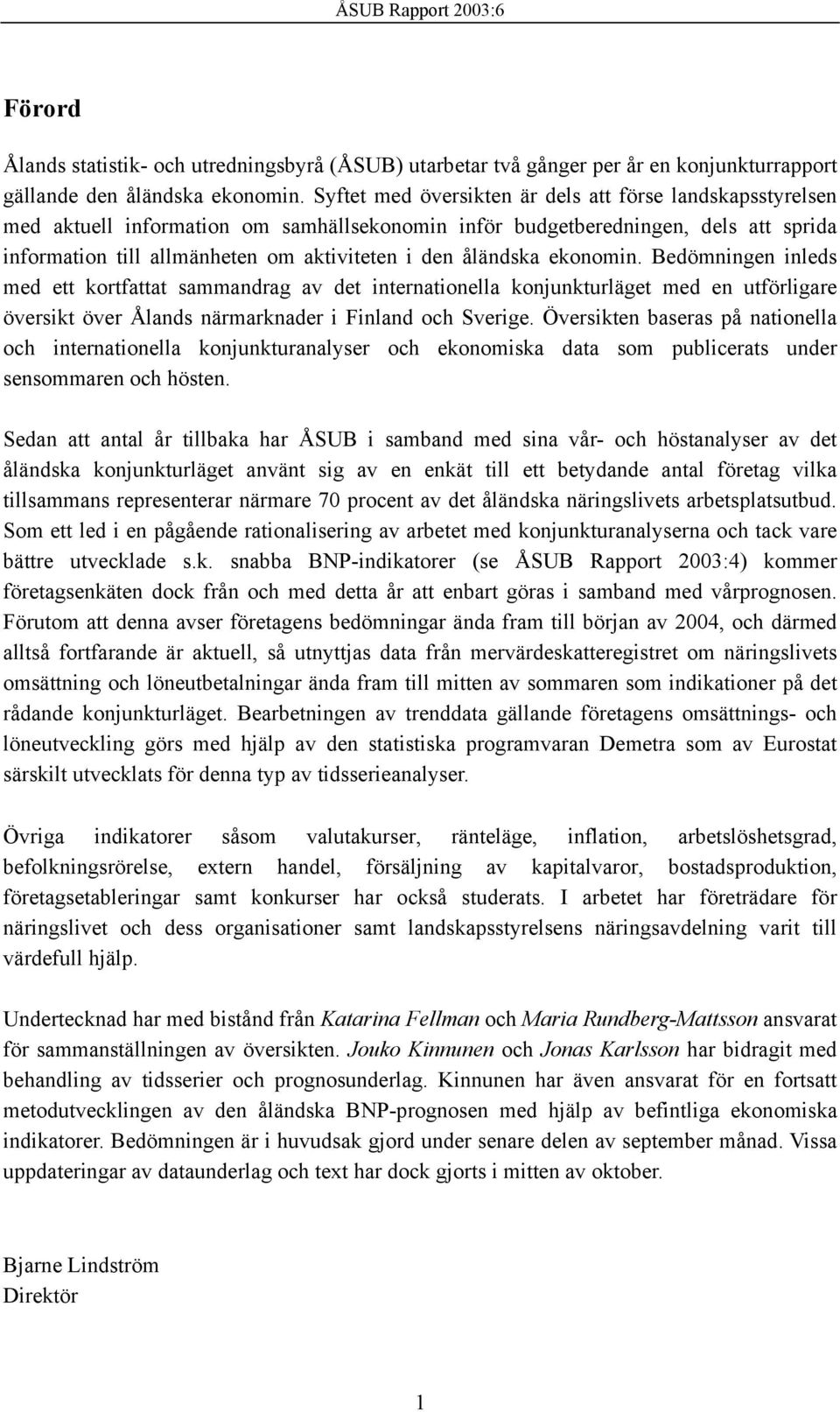 åländska ekonomin. Bedömningen inleds med ett kortfattat sammandrag av det internationella konjunkturläget med en utförligare översikt över Ålands närmarknader i Finland och Sverige.