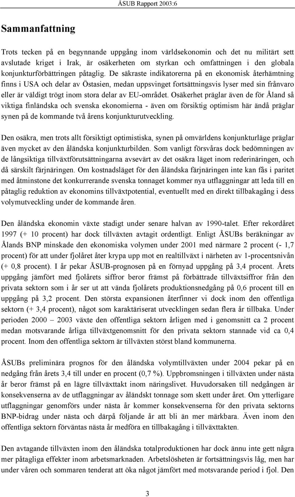 De säkraste indikatorerna på en ekonomisk återhämtning finns i USA och delar av Östasien, medan uppsvinget fortsättningsvis lyser med sin frånvaro eller är väldigt trögt inom stora delar av