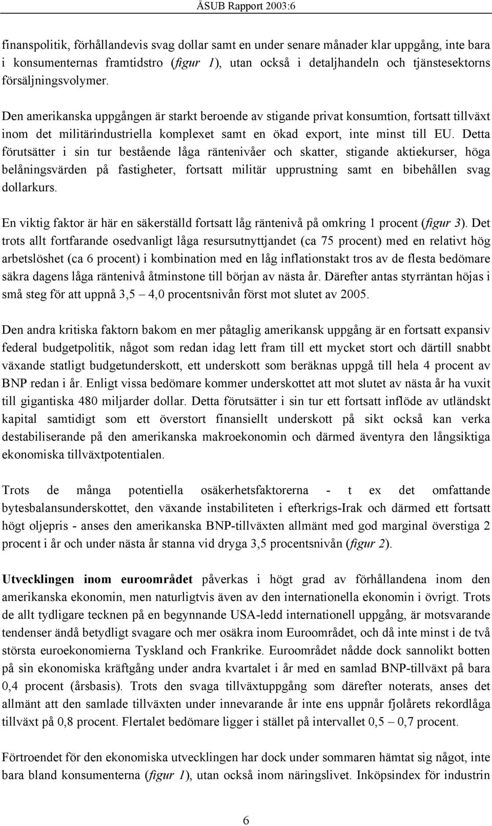 Detta förutsätter i sin tur bestående låga räntenivåer och skatter, stigande aktiekurser, höga belåningsvärden på fastigheter, fortsatt militär upprustning samt en bibehållen svag dollarkurs.