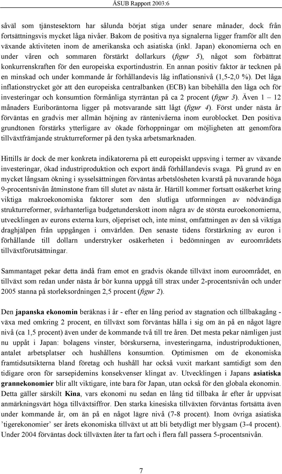 Japan) ekonomierna och en under våren och sommaren förstärkt dollarkurs (figur 5), något som förbättrat konkurrenskraften för den europeiska exportindustrin.