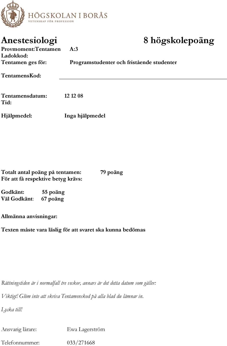 Godkänt: 55 poäng 67 poäng Allmänna anvisningar: Texten måste vara läslig för att svaret ska kunna bedömas Rättningstiden är i normalfall tre veckor,