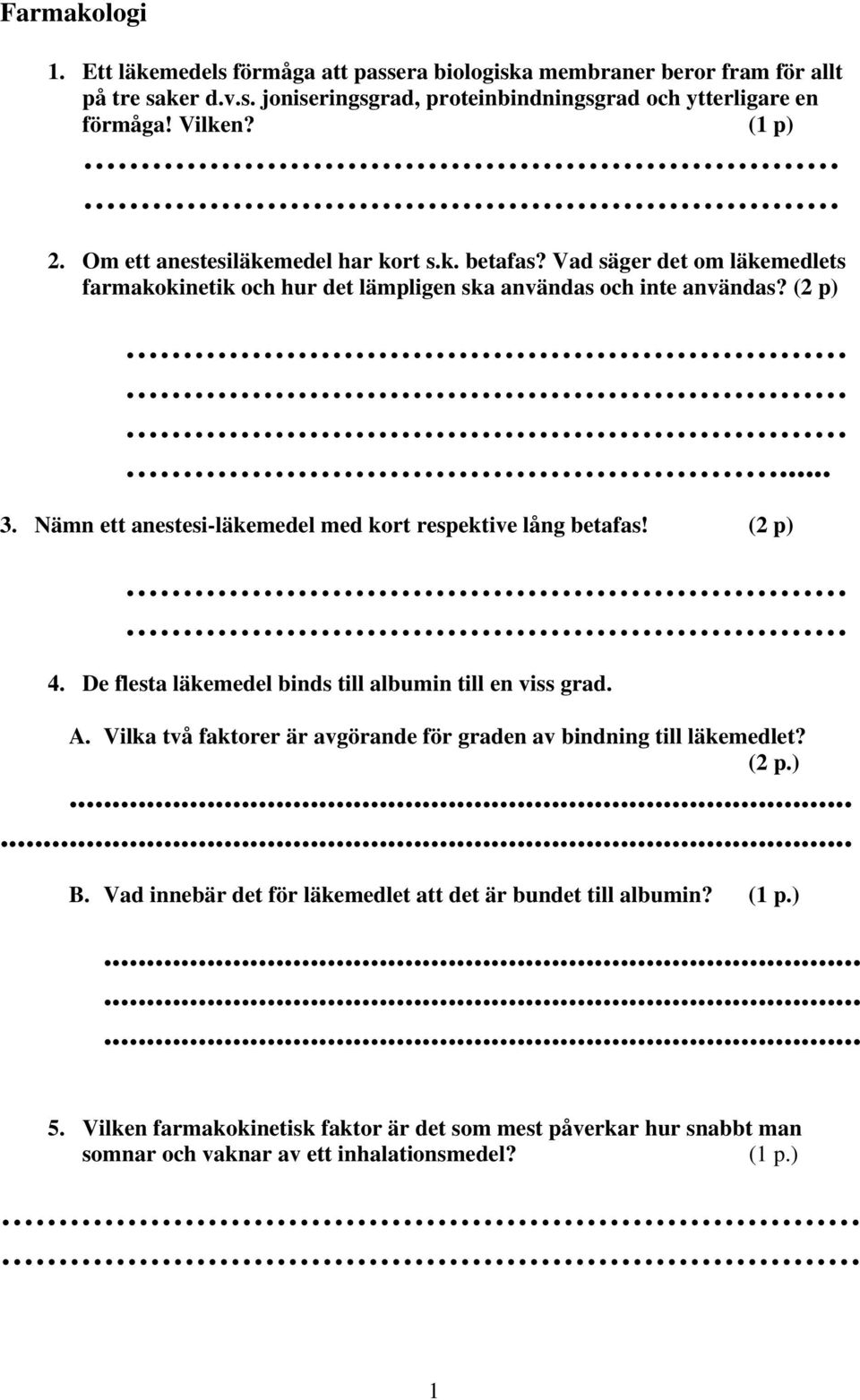 Nämn ett anestesi-läkemedel med kort respektive lång betafas! (2 p) 4. De flesta läkemedel binds till albumin till en viss grad. A.