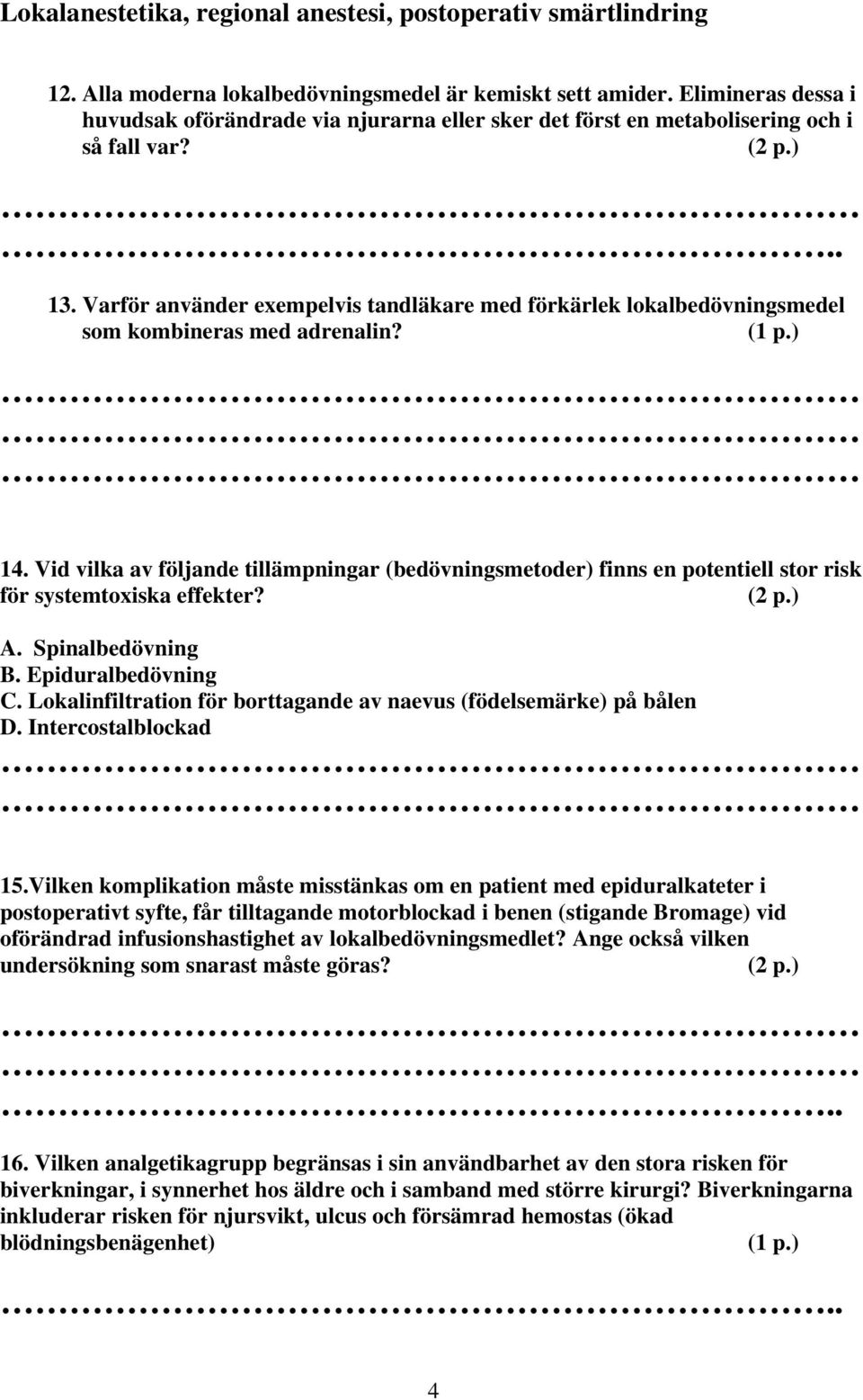 Varför använder exempelvis tandläkare med förkärlek lokalbedövningsmedel som kombineras med adrenalin? 14.