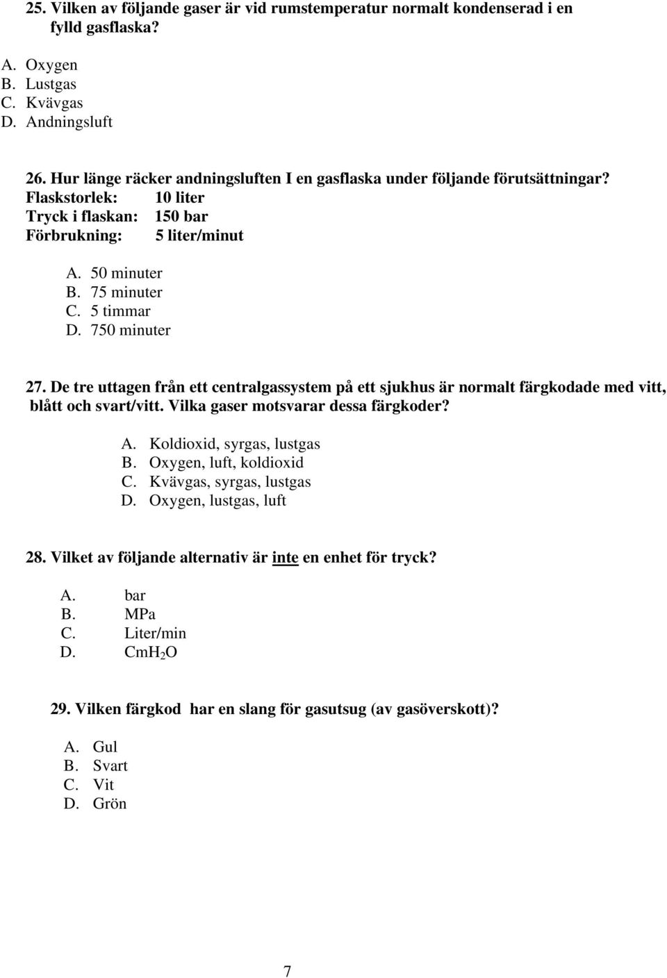 750 minuter 27. De tre uttagen från ett centralgassystem på ett sjukhus är normalt färgkodade med vitt, blått och svart/vitt. Vilka gaser motsvarar dessa färgkoder? A. Koldioxid, syrgas, lustgas B.