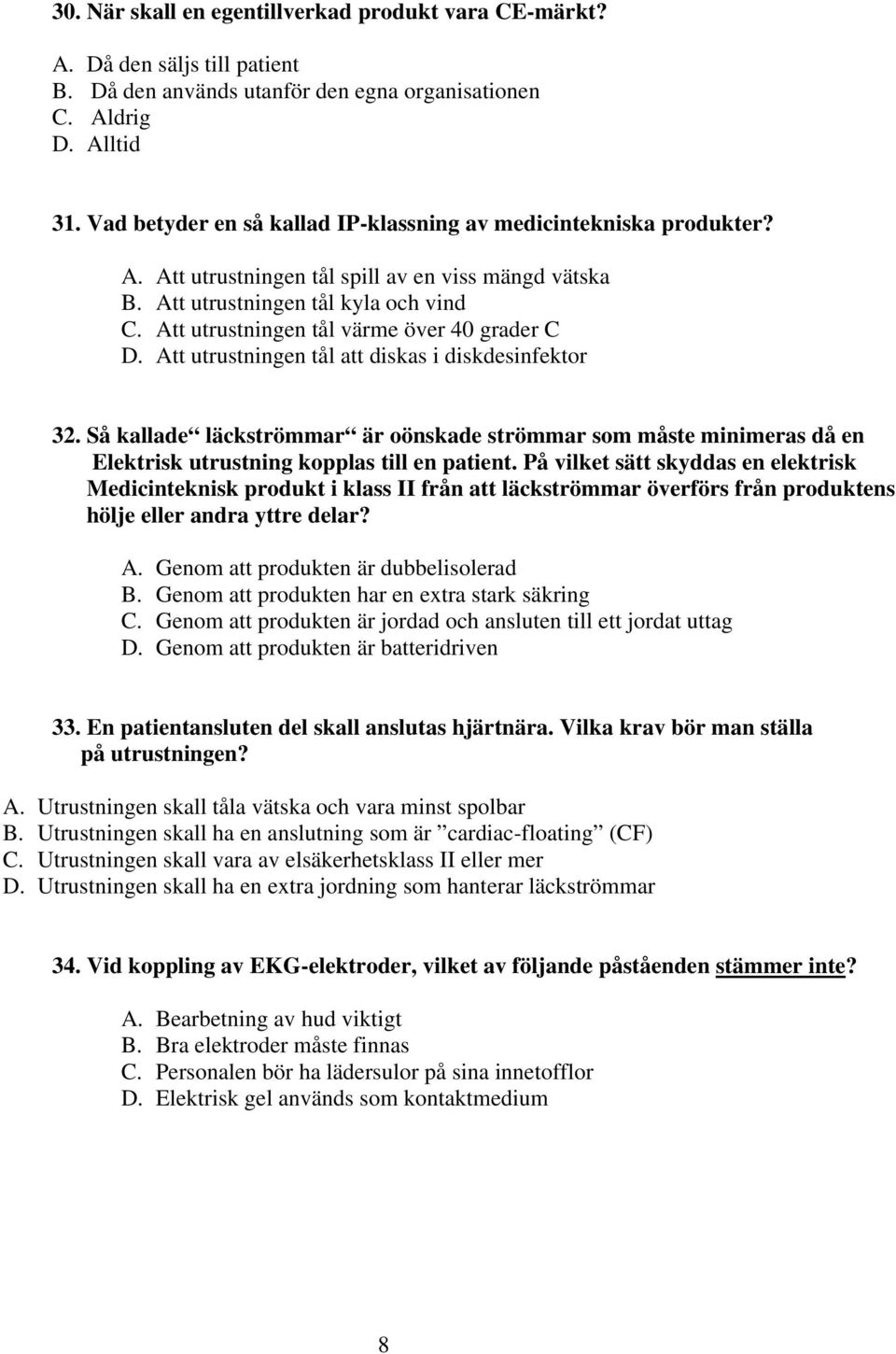 Att utrustningen tål värme över 40 grader C D. Att utrustningen tål att diskas i diskdesinfektor 32.