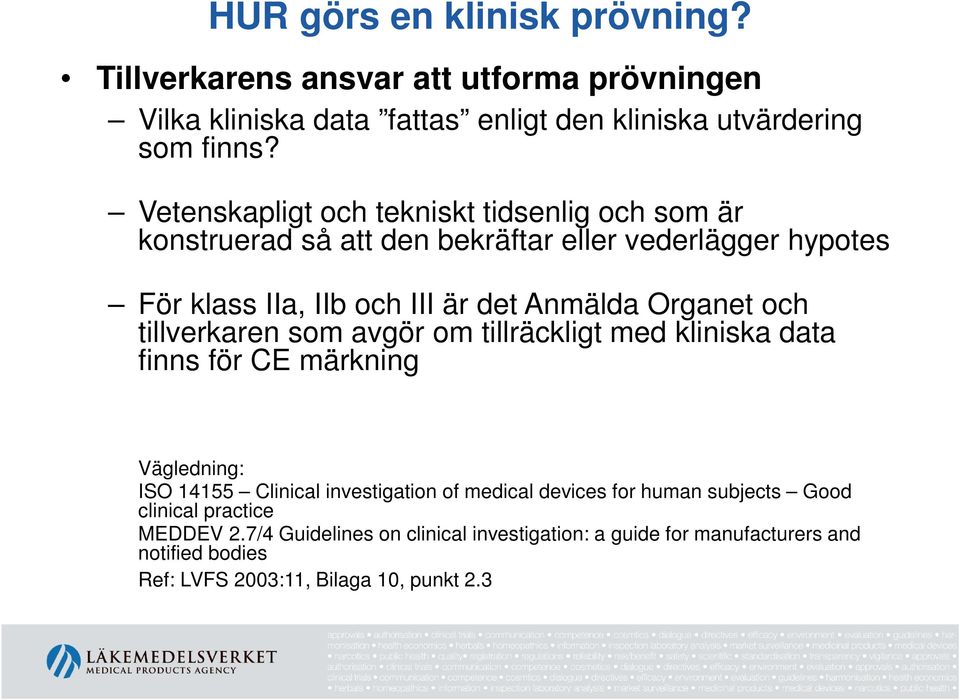 och tillverkaren som avgör om tillräckligt med kliniska data finns för CE märkning Vägledning: ISO 14155 Clinical investigation of medical devices for human