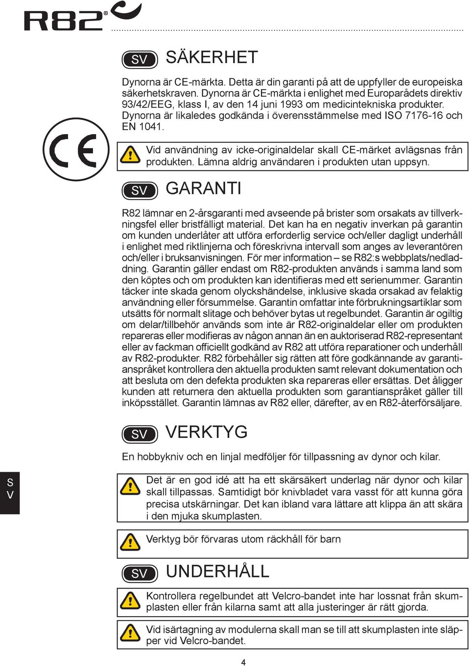 Dynorna är likaledes godkända i överensstämmelse med IO 7176-16 och EN 1041. id användning av icke-originaldelar skall CE-märket avlägsnas från produkten.