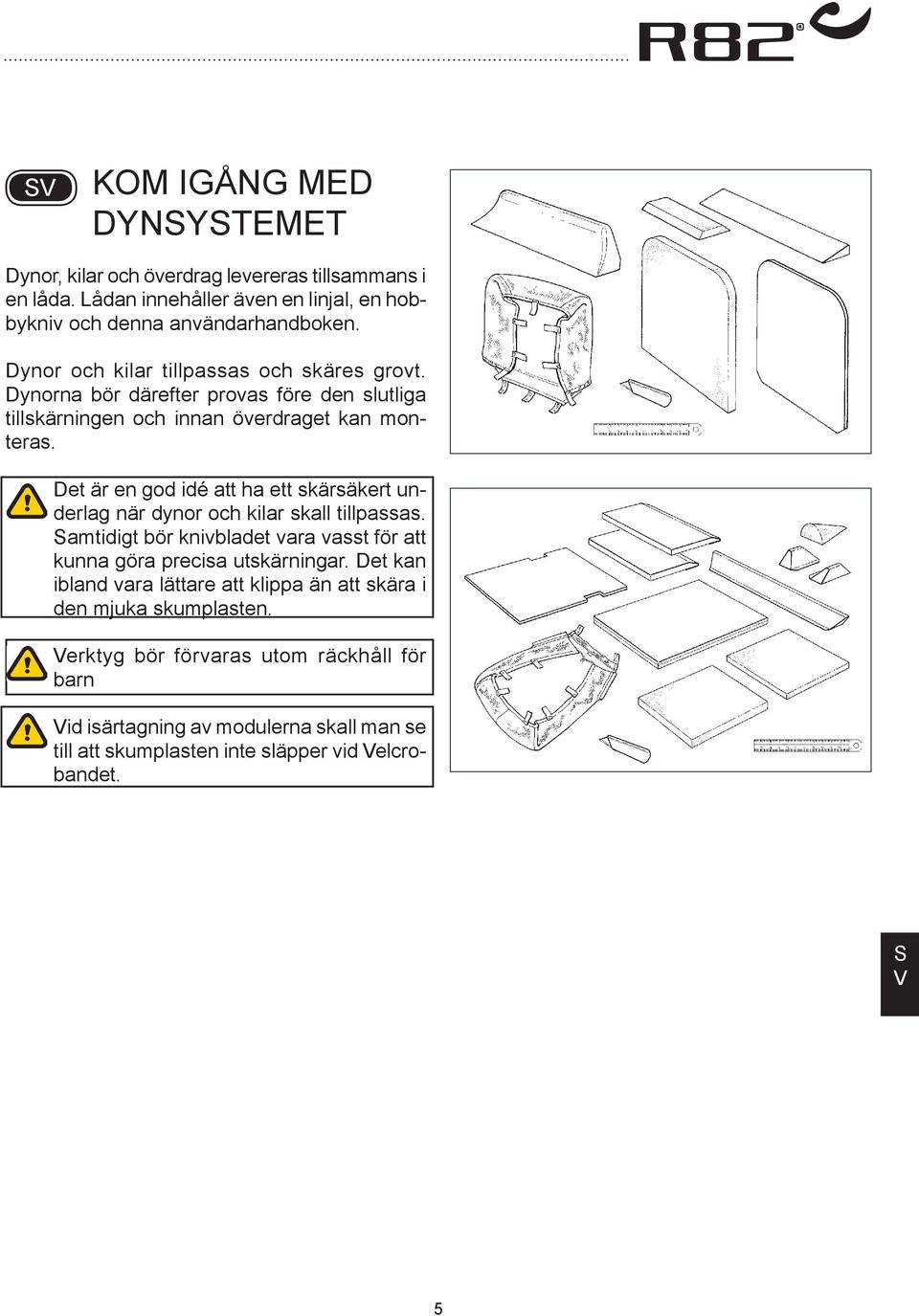 Det är en god idé att ha ett skärsäkert underlag när dynor och kilar skall tillpassas. amtidigt bör knivbladet vara vasst för att kunna göra precisa utskärningar.