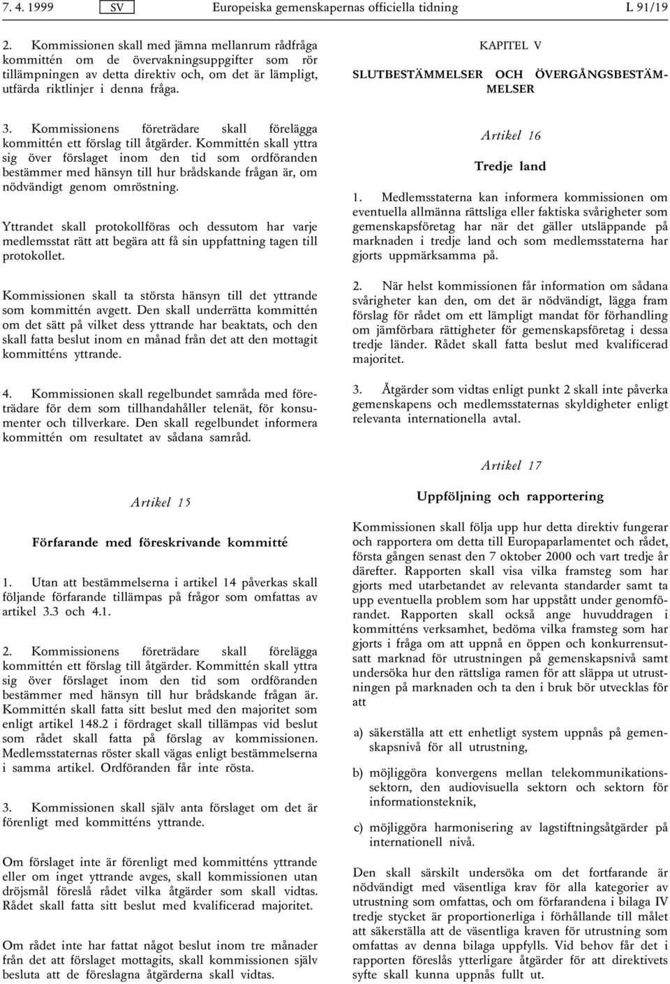 KAPITEL V SLUTBESTÄMMELSER OCH ÖVERGÅNGSBESTÄM- MELSER 3. Kommissionens företrädare skall förelägga kommittén ett förslag till åtgärder.