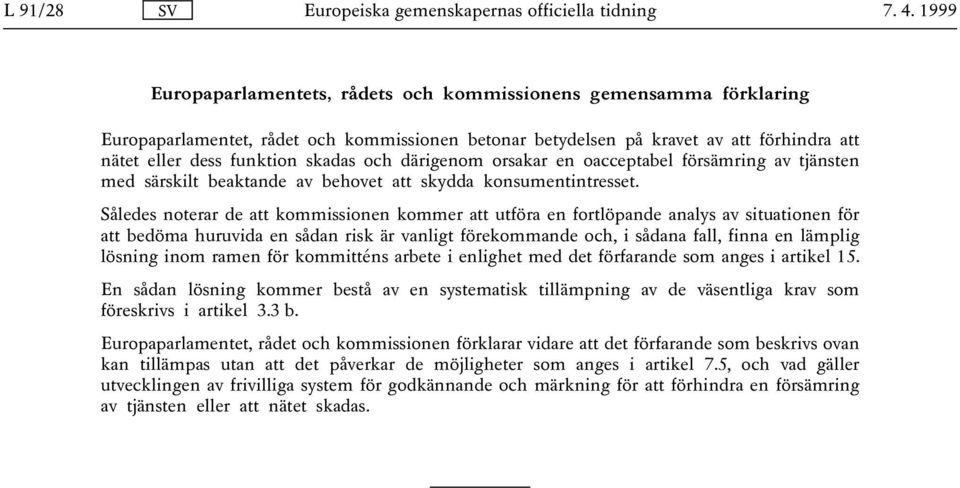 Således noterar de att kommissionen kommer att utföra en fortlöpande analys av situationen för att bedöma huruvida en sådan risk är vanligt förekommande och, i sådana fall, finna en lämplig lösning