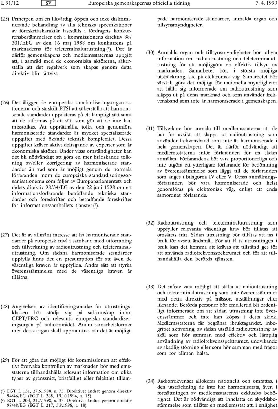Det är därför gemenskapens och medlemsstaternas uppgift att, i samråd med de ekonomiska aktörerna, säkerställa att det regelverk som skapas genom detta direktiv blir rättvist.