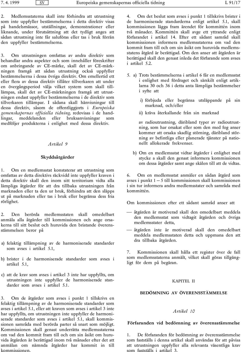 det tydligt anges att sådan utrustning inte får saluföras eller tas i bruk förrän den uppfyller bestämmelserna. 3.