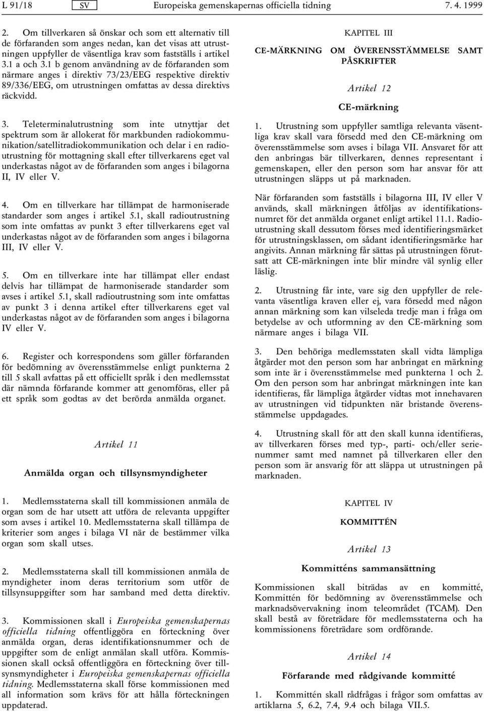 Teleterminalutrustning som inte utnyttjar det spektrum som är allokerat för markbunden radiokommunikation/satellitradiokommunikation och delar i en radioutrustning för mottagning skall efter