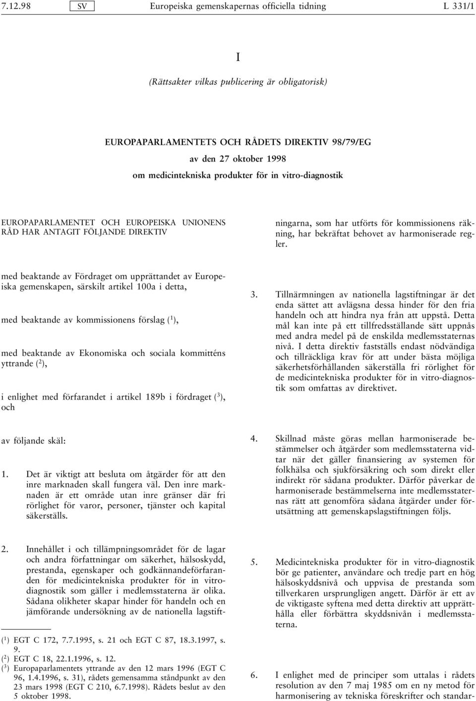 med beaktande av Fördraget om upprättandet av Europeiska gemenskapen, särskilt artikel 100a i detta, med beaktande av kommissionens förslag ( 1 ), med beaktande av Ekonomiska och sociala kommitténs