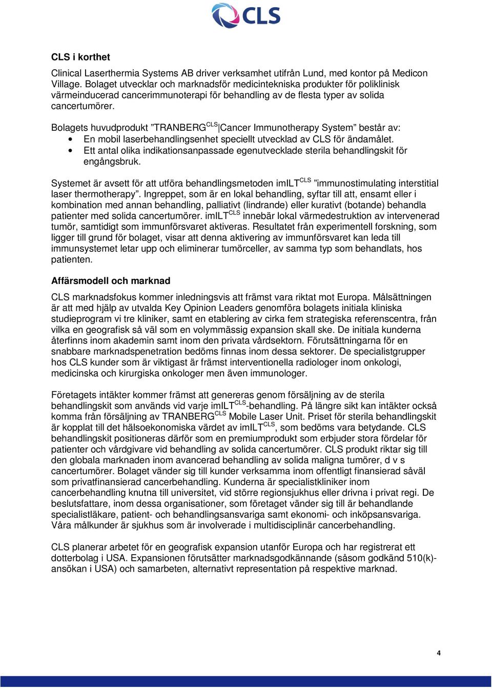 Bolagets huvudprodukt TRANBERG CLS Cancer Immunotherapy System består av: En mobil laserbehandlingsenhet speciellt utvecklad av CLS för ändamålet.