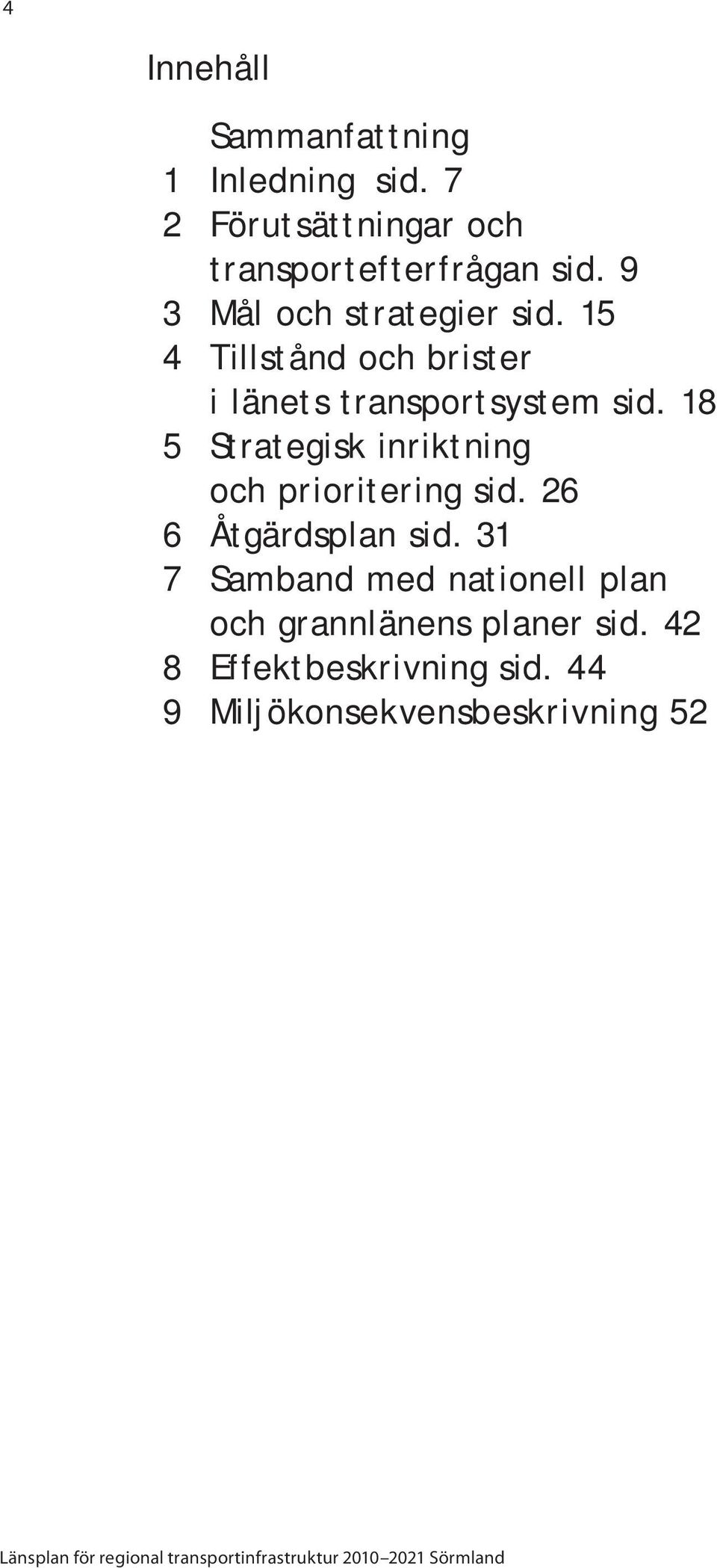 18 Strategisk inriktning och prioritering sid. 26 Åtgärdsplan sid.