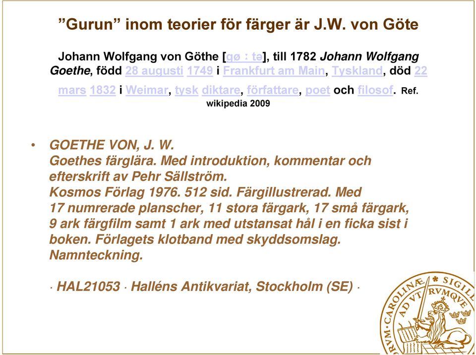 tysk diktare, författare, poet och filosof. Ref. wikipedia 2009 GOETHE VON, J. W. Goethes färglära.