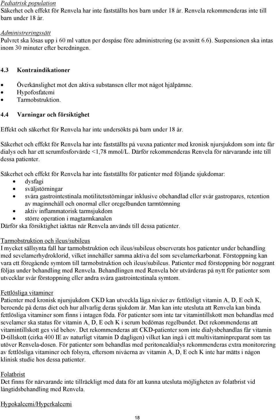 3 Kontraindikationer Överkänslighet mot den aktiva substansen eller mot något hjälpämne. Hypofosfatemi Tarmobstruktion. 4.