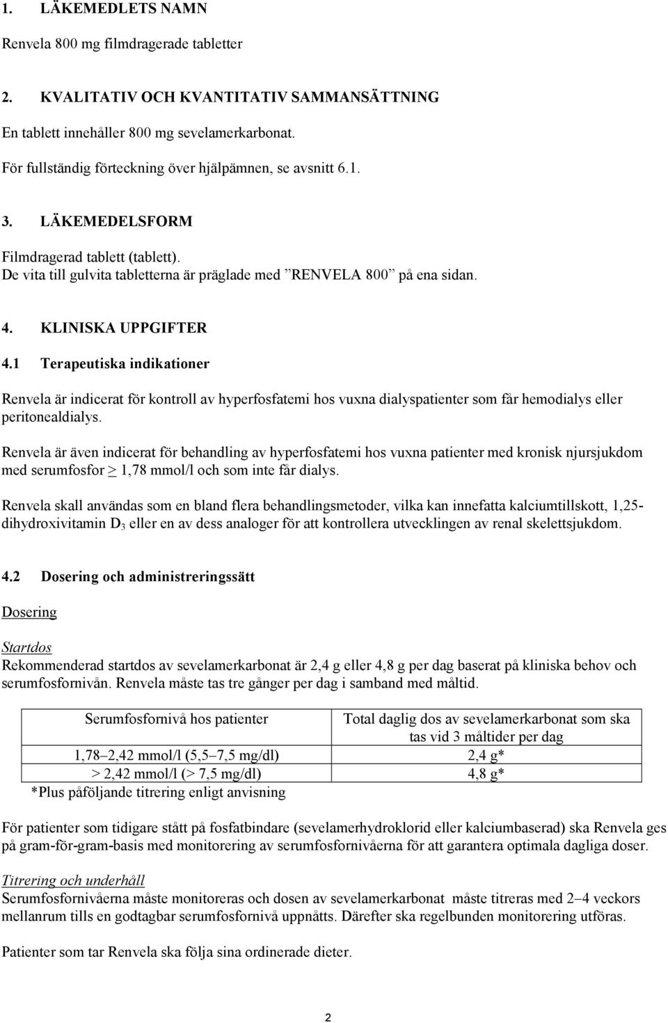 KLINISKA UPPGIFTER 4.1 Terapeutiska indikationer Renvela är indicerat för kontroll av hyperfosfatemi hos vuxna dialyspatienter som får hemodialys eller peritonealdialys.