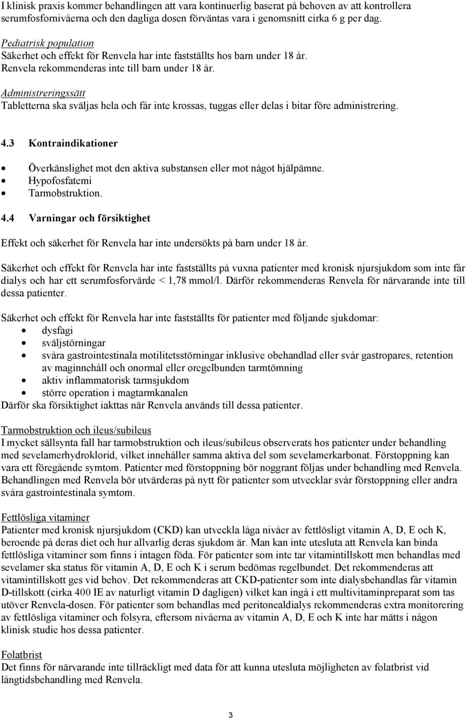 Administreringssätt Tabletterna ska sväljas hela och får inte krossas, tuggas eller delas i bitar före administrering. 4.