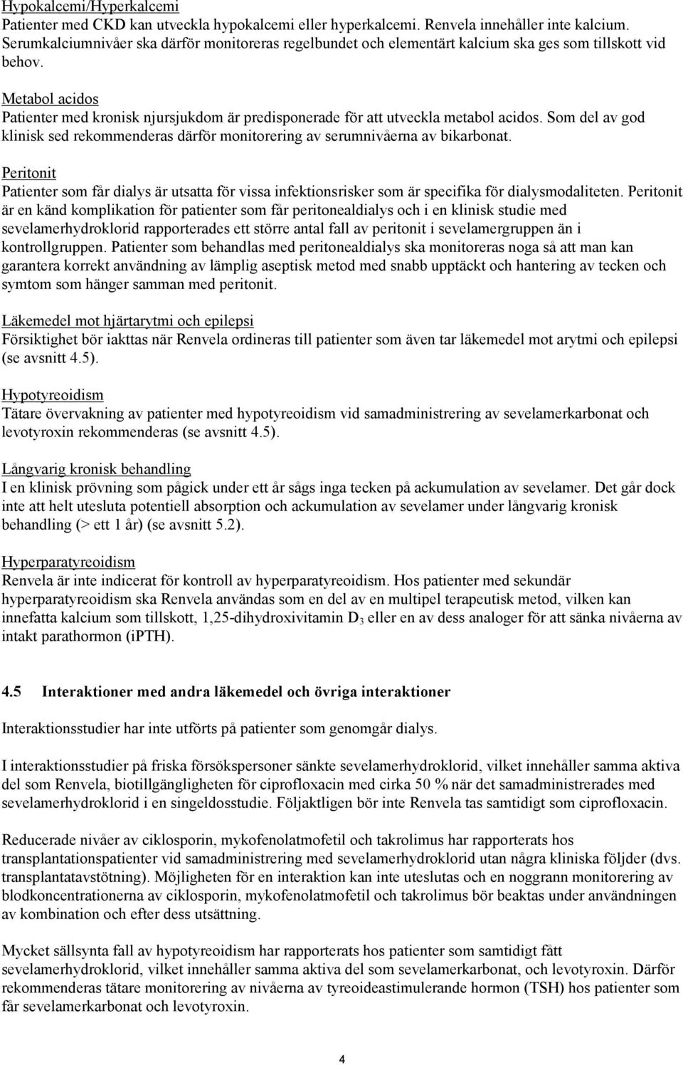 Metabol acidos Patienter med kronisk njursjukdom är predisponerade för att utveckla metabol acidos. Som del av god klinisk sed rekommenderas därför monitorering av serumnivåerna av bikarbonat.