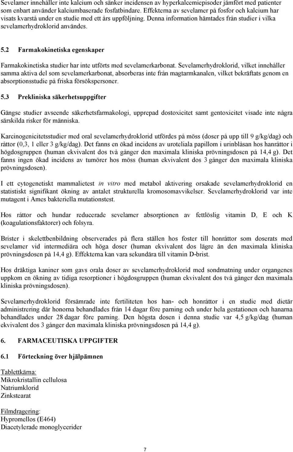 2 Farmakokinetiska egenskaper Farmakokinetiska studier har inte utförts med sevelamerkarbonat.