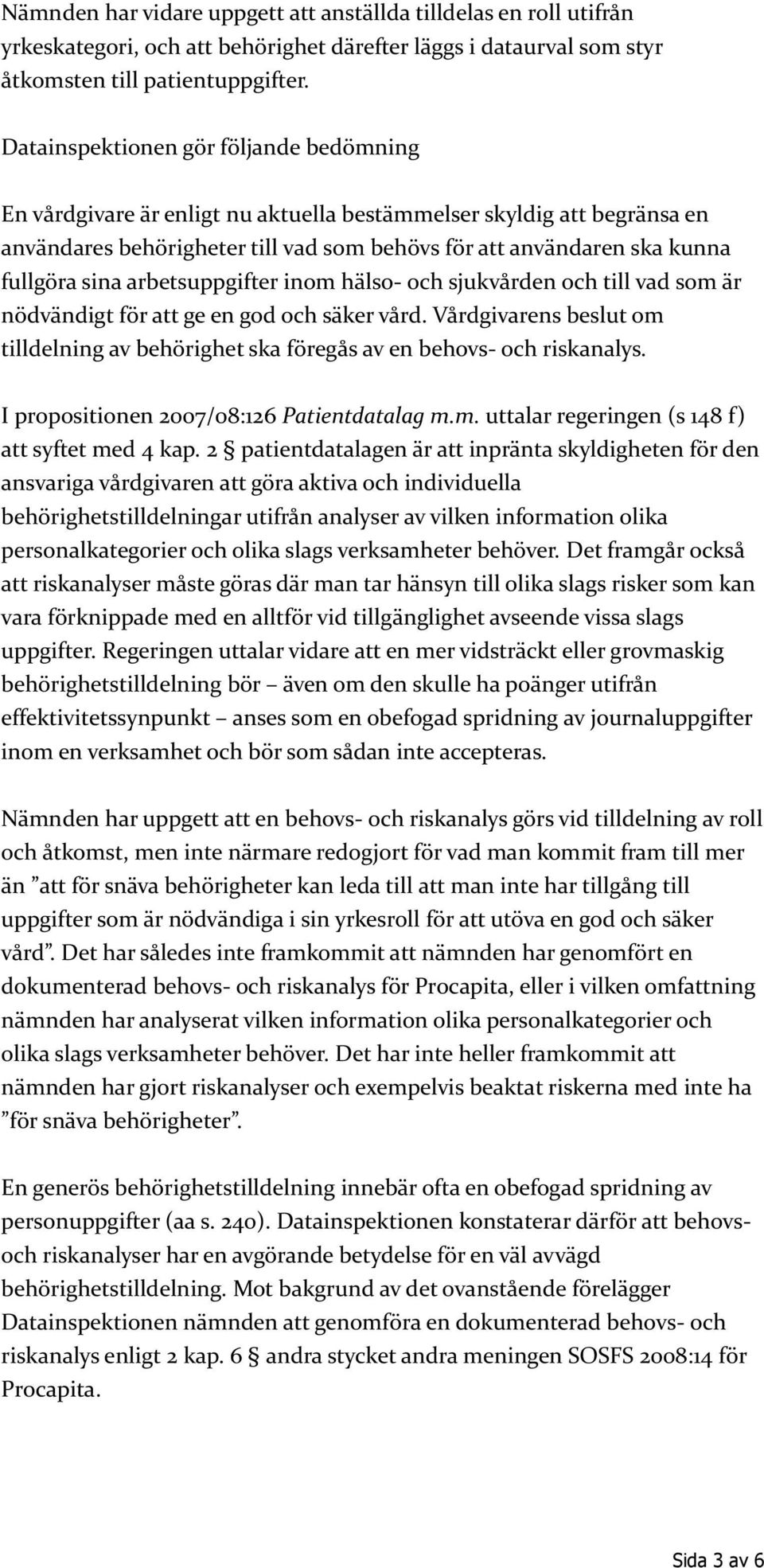 arbetsuppgifter inom hälso- och sjukvården och till vad som är nödvändigt för att ge en god och säker vård. Vårdgivarens beslut om tilldelning av behörighet ska föregås av en behovs- och riskanalys.