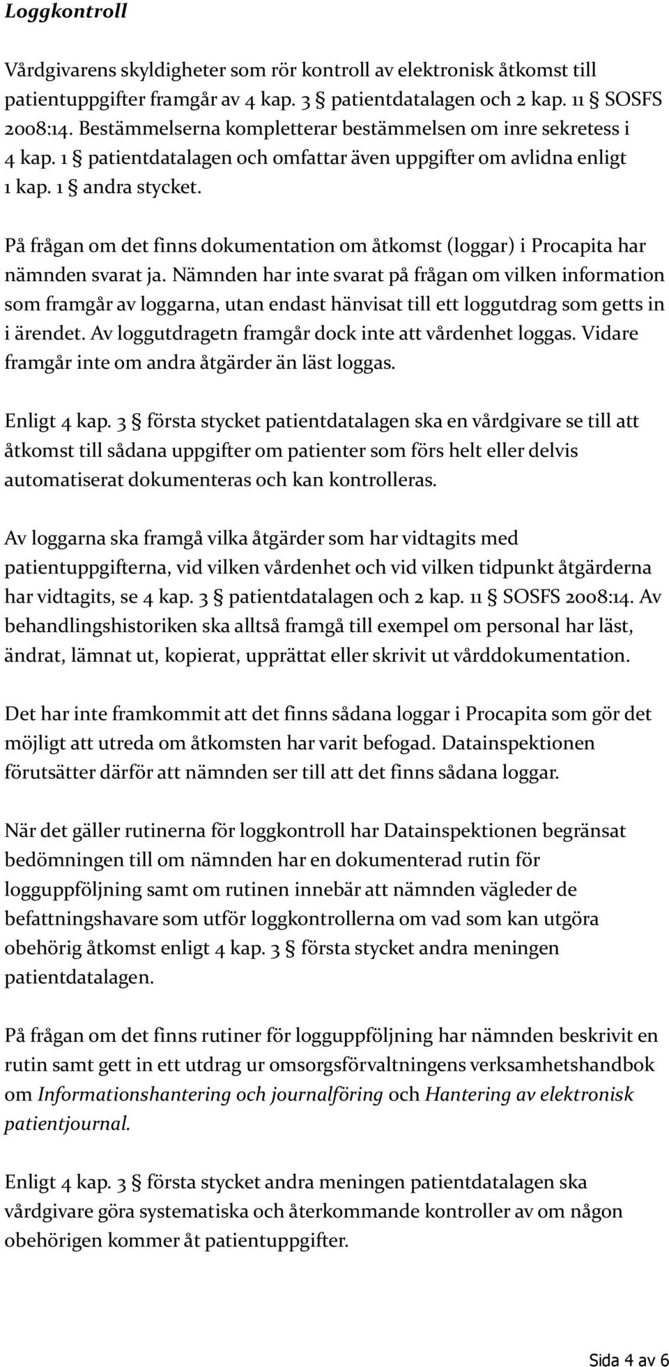 På frågan om det finns dokumentation om åtkomst (loggar) i Procapita har nämnden svarat ja.