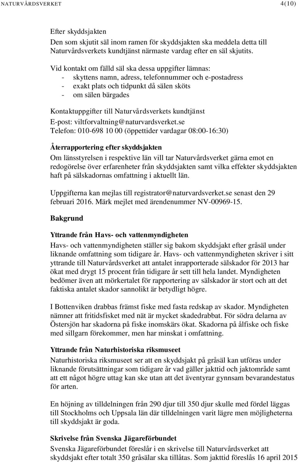 Naturvårdsverkets kundtjänst E-post: viltforvaltning@naturvardsverket.